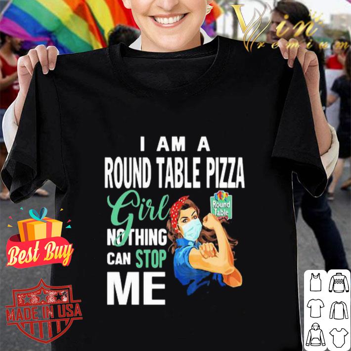 I Am A Round Table Pizza Girl Nothing Can Stop Me Coronavirus shirt