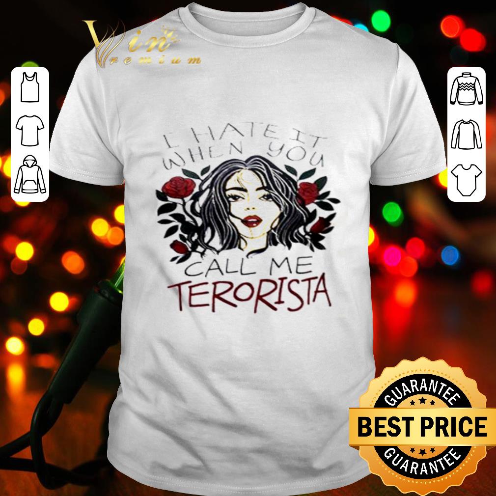 Girl I Hate It When You Call Me Terrorista Flowers shirt