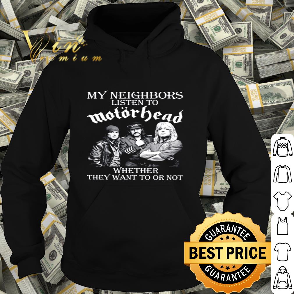 My Neighbors Listen To Motorhead band Whether They Want To Or Not shirt