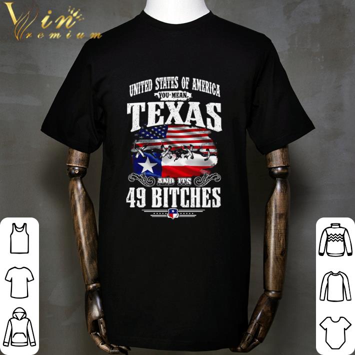 United States Of America You Mean Texas And Its 49 Bitches Shirt 