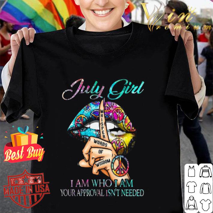 Peace lip July girl I am who I am your approval isn’t needed shirt