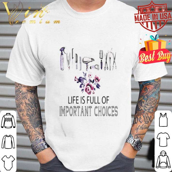 Hairstylist life is full of important choices flowers shirt