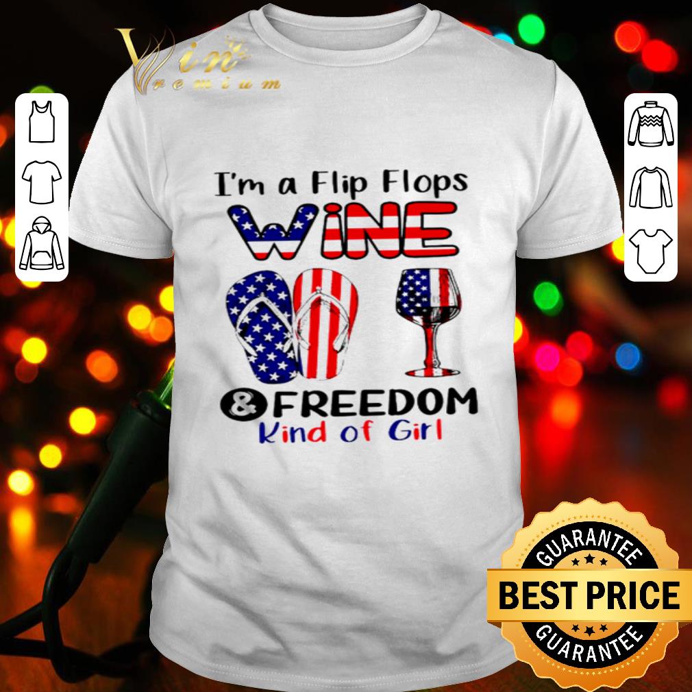 I’m A Flip Flops Wine And Freedom Kind Of Girl America 4th Of July shirt