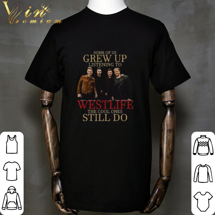Some Of Us Grew Up Listening To Westlife Band The Cool Ones Still Do shirt 2