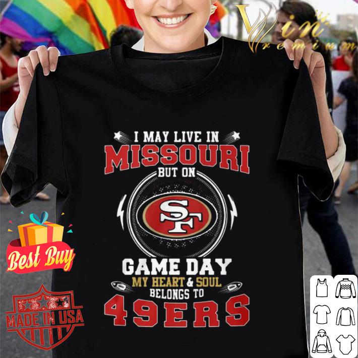 I May Live In Missouri But On Game Day My Heart San Francisco 49ers shirt