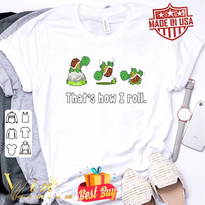 Turtle that’s how I roll shirt