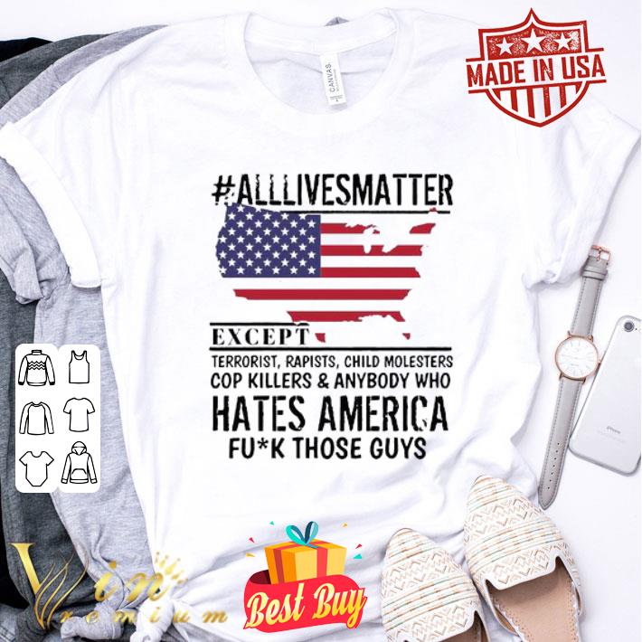 #Alllivesmatter except hates America fuck those guys shirt