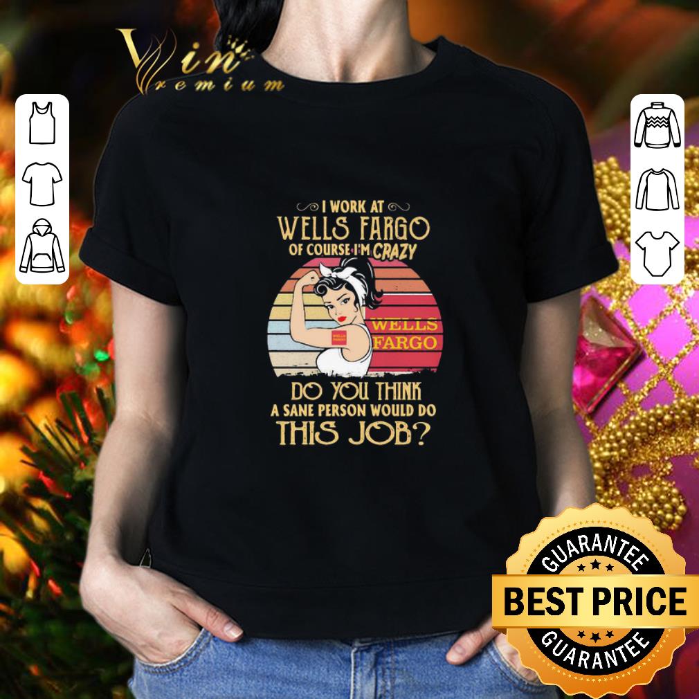 Strong Woman I Work At Wells Fargo Of Course I’m Crazy Vintage shirt 2