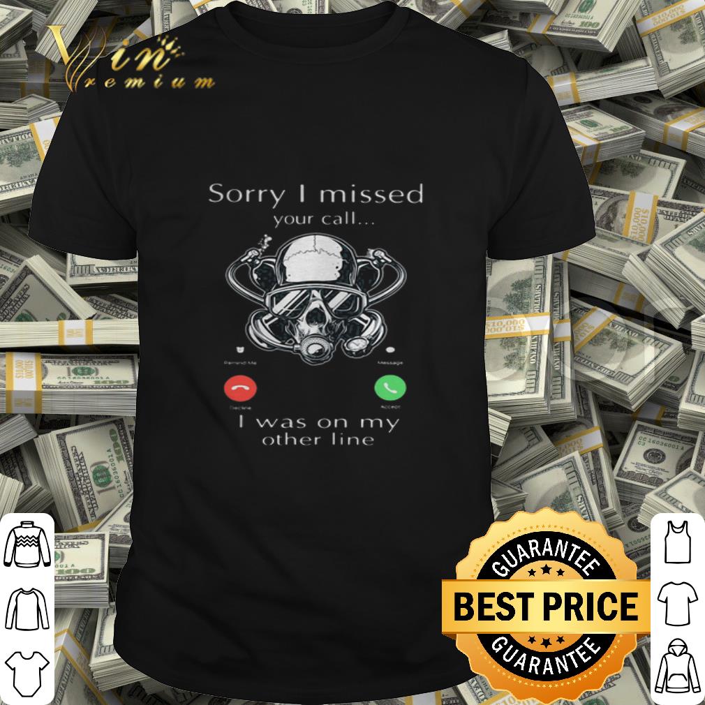 Scuba Diving Sorry I Missed You Call I Was On My Other Line shirt