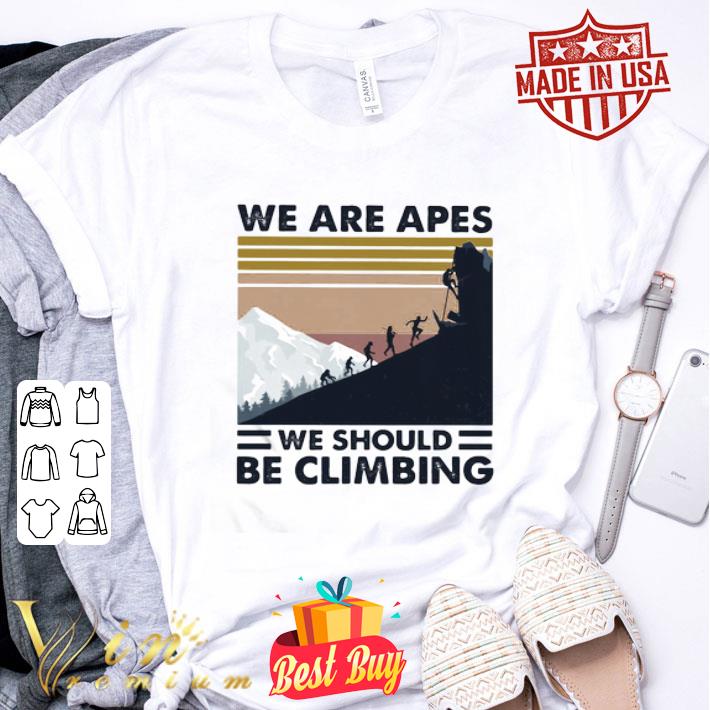 Vintage We Are Apes We Should Be Climbing Hiking shirt