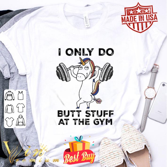 Unicorn Weightlifting I Only Do Butt Stuff At The Gym shirt