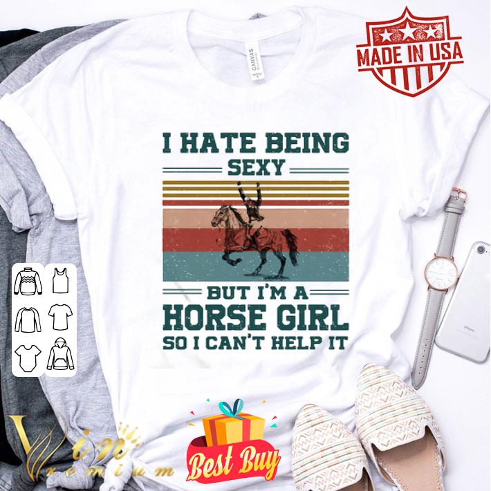 Vintage I Hate Being Sexy But I’m A Horse Girl So I Can’t Help It shirt