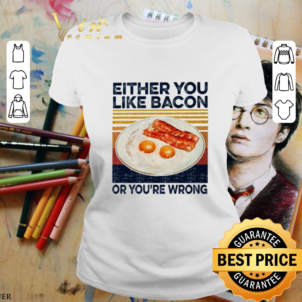 Either you like bacon or you’re wrong vintage shirt 2