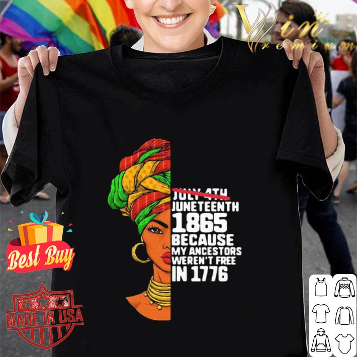 Black Girl July 4th Juneteenth 1865 Because My Ancestors Weren’t Free In 1776 shirt