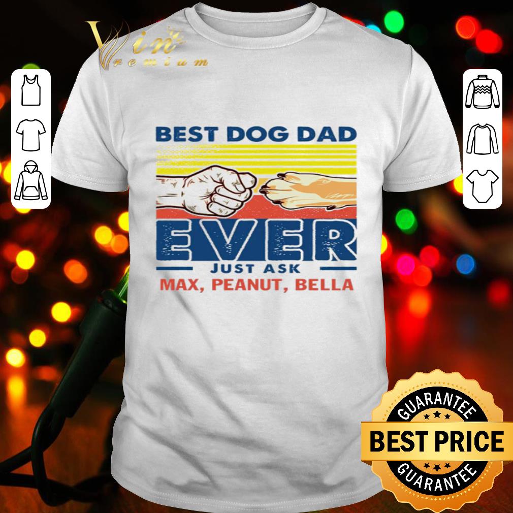 Best Dog Dad Ever Just Ask Max Peanut Bella Vintage shirt