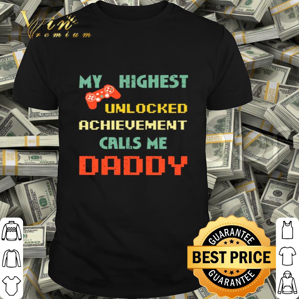 My highest unlocked achievement calls me Daddy father's day shirt