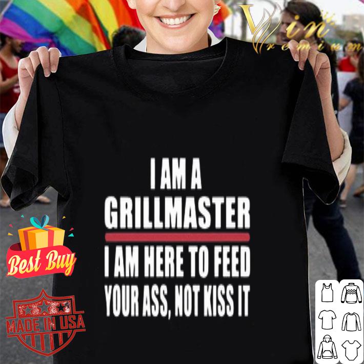 I Am A Grillmaster I Am Here To Feed Your Ass Not Kiss It shirt