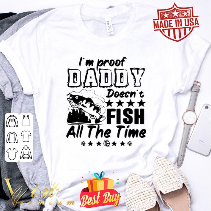 I’m Proof Daddy Doesn’t Fish All The Time Father's Day shirt