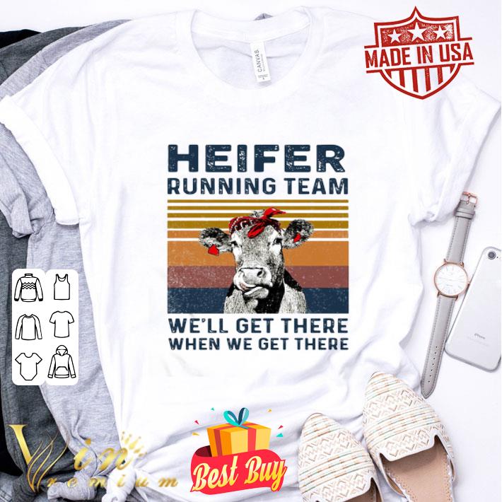 Cow Heifer Running Team We’ll Get There When We Get There Vintage shirt