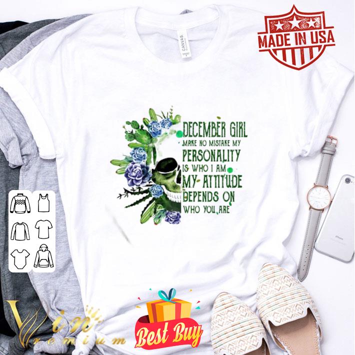 Skull Cactus December Girl Make No Mistake My Personality Is Who I Am shirt