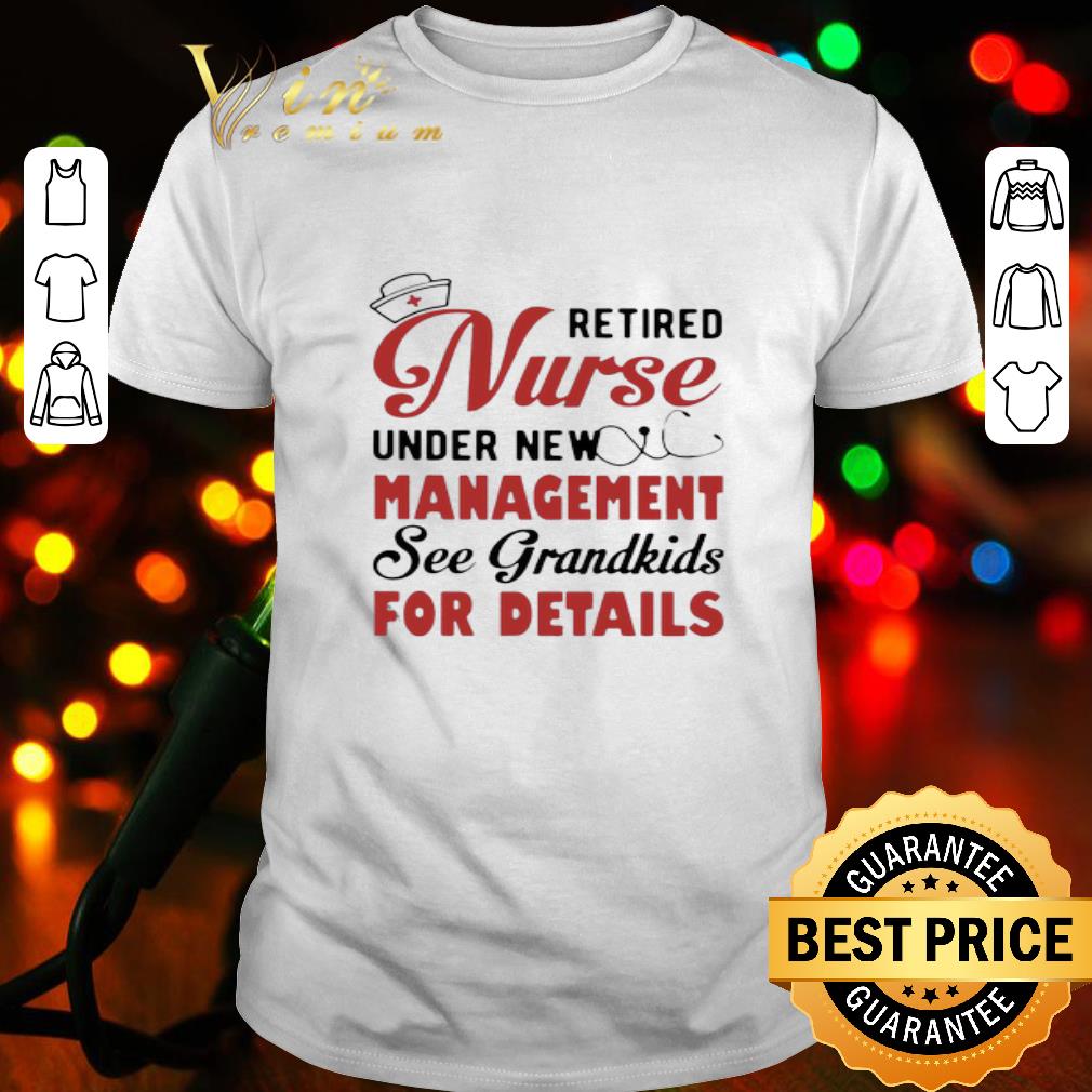 Retired Nurse Under New Management See Grandkids For Details shirt