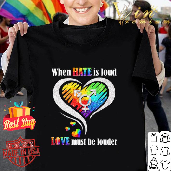 LGBT When Hate Is Loud Love Must Be Louder shirt