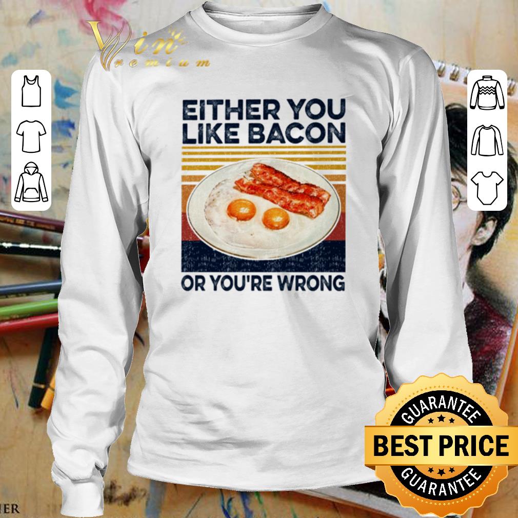 Either you like bacon or you’re wrong vintage shirt 3