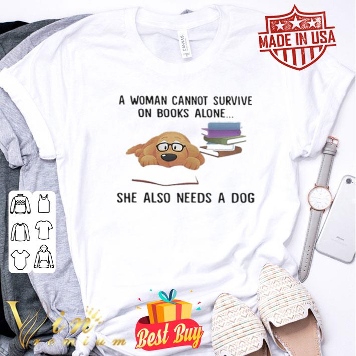 A woman cannot survive on books alone she also needs a dog shirt