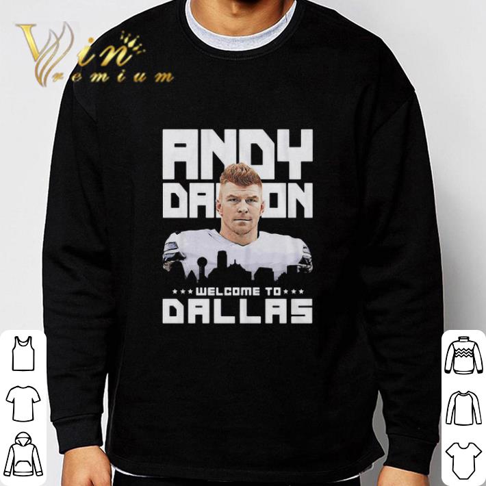 Andy Dalton Welcome To Dallas Cowboys shirt, hoodie, sweater, longsleeve t-shirt