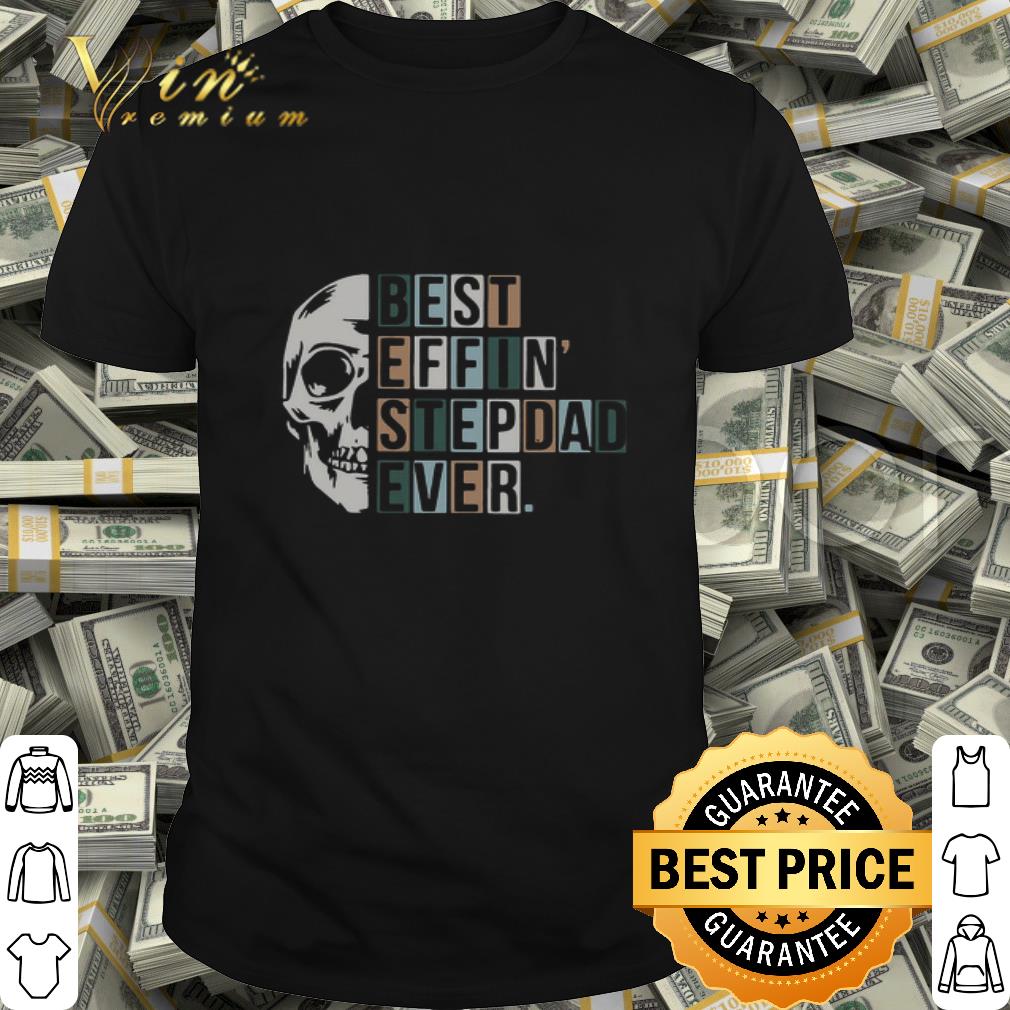 Skull Best Effin’ Step Dad Ever Father's Day shirt