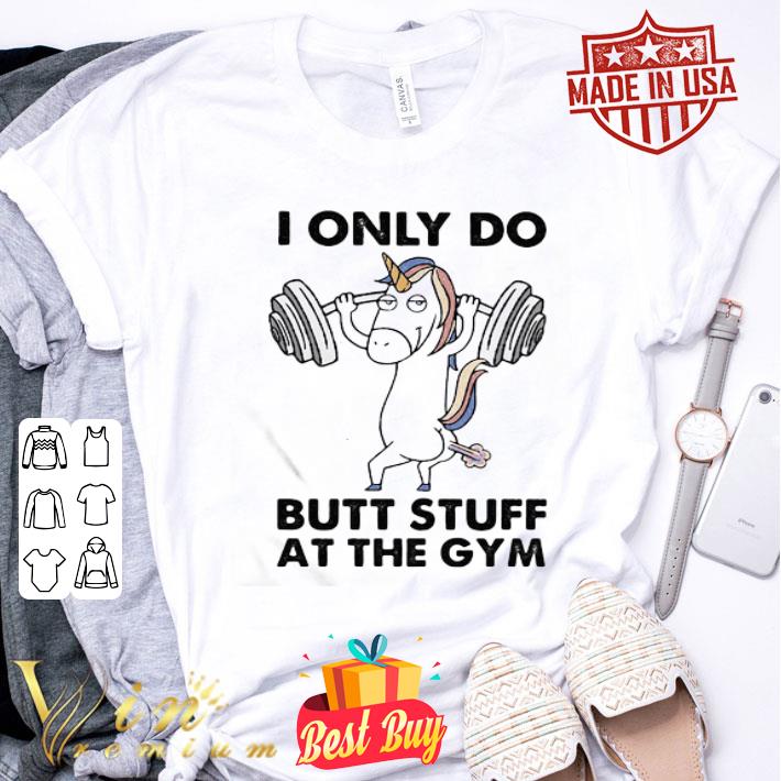 Unicorn I Only Do Butt Stuff At The Gym shirt