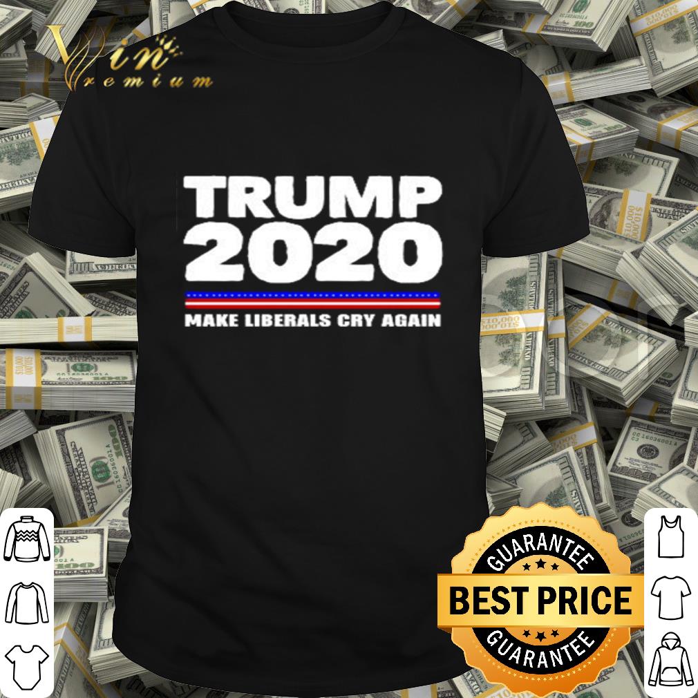 Donald Trump 2020 Make Liberals Cry Again shirt