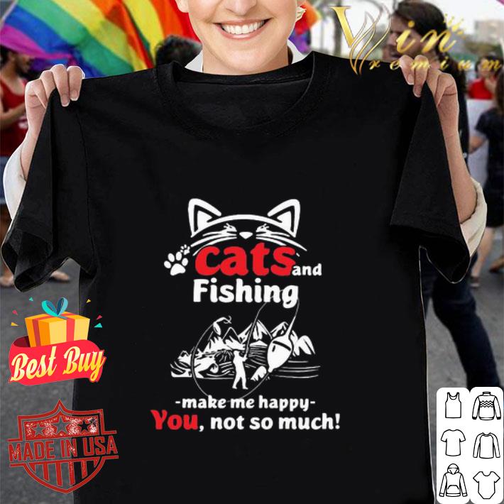 Paw Cats And Fishing Make Me Happy You Not So Much shirt