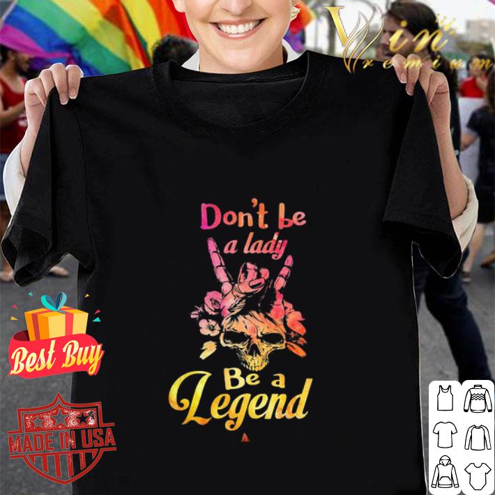 Skull Rock Sign Don’t Be A Lady Be A Legend shirt