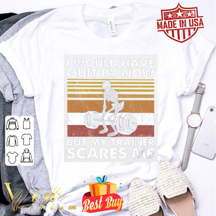 Skeleton I Would Have Quit By Now But My Trainer Scares Me Vintage shirt