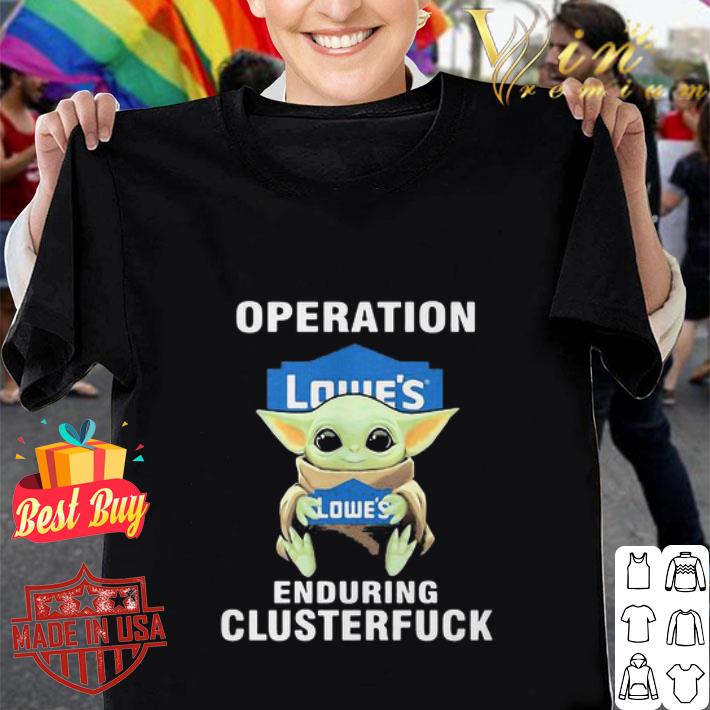 Star Wars Baby Yoda Lowe’s Operation Enduring Clusterfuck shirt