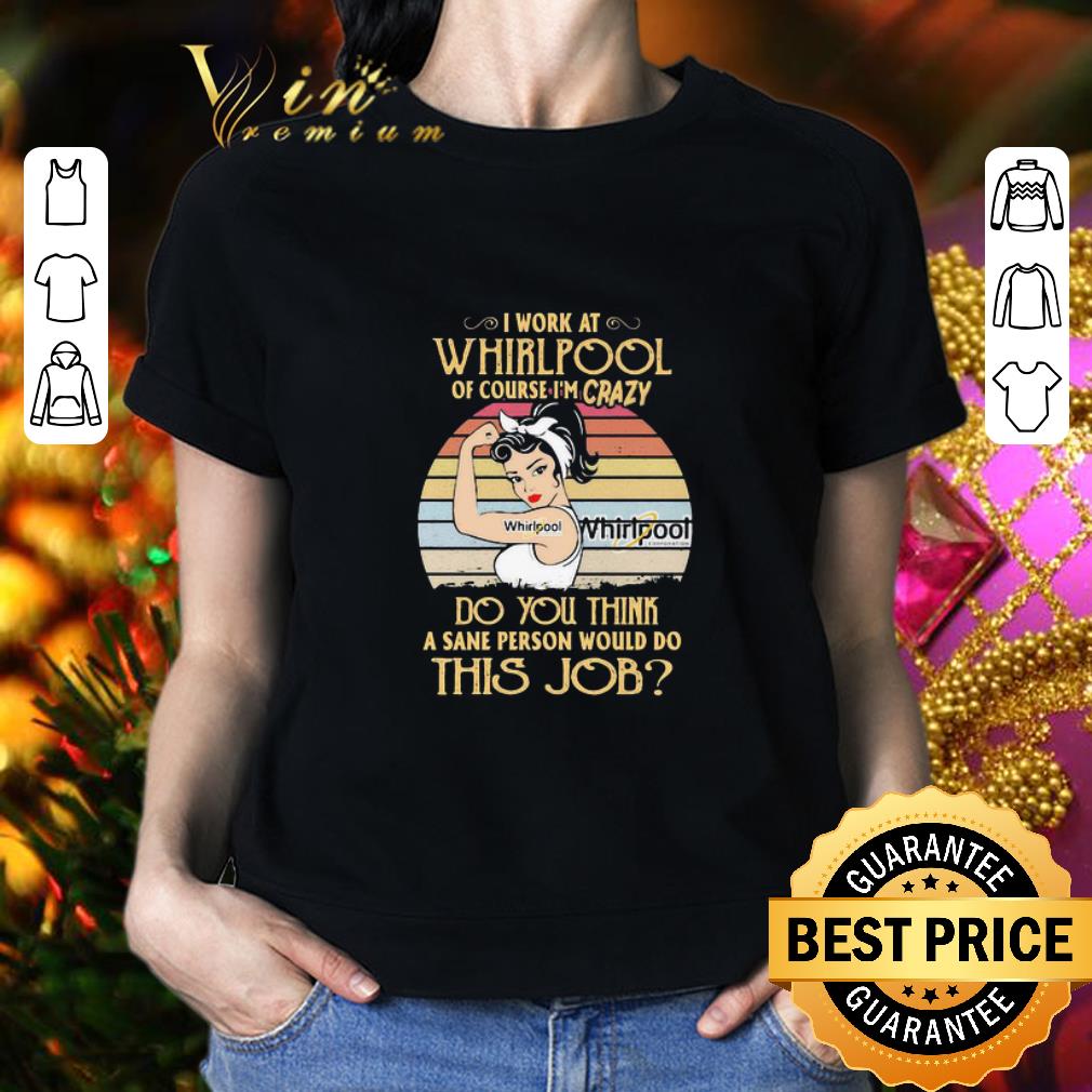 Strong Woman I Work At Whirlpool Of Course I’m Crazy Vintage shirt 2