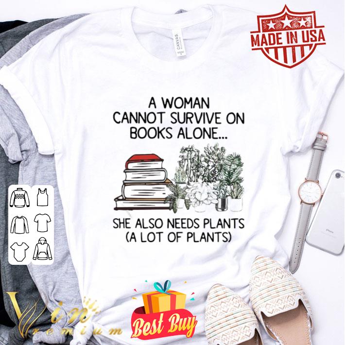 A woman cannot survive on books alone she also needs plants a lot of plants shirt