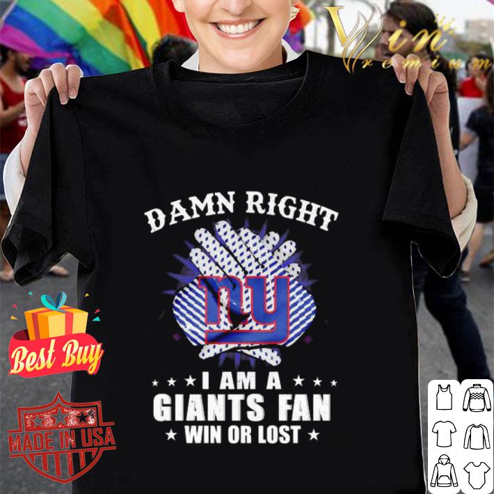 Damn Right I Am A New York Giants Fan Win Or Lost shirt