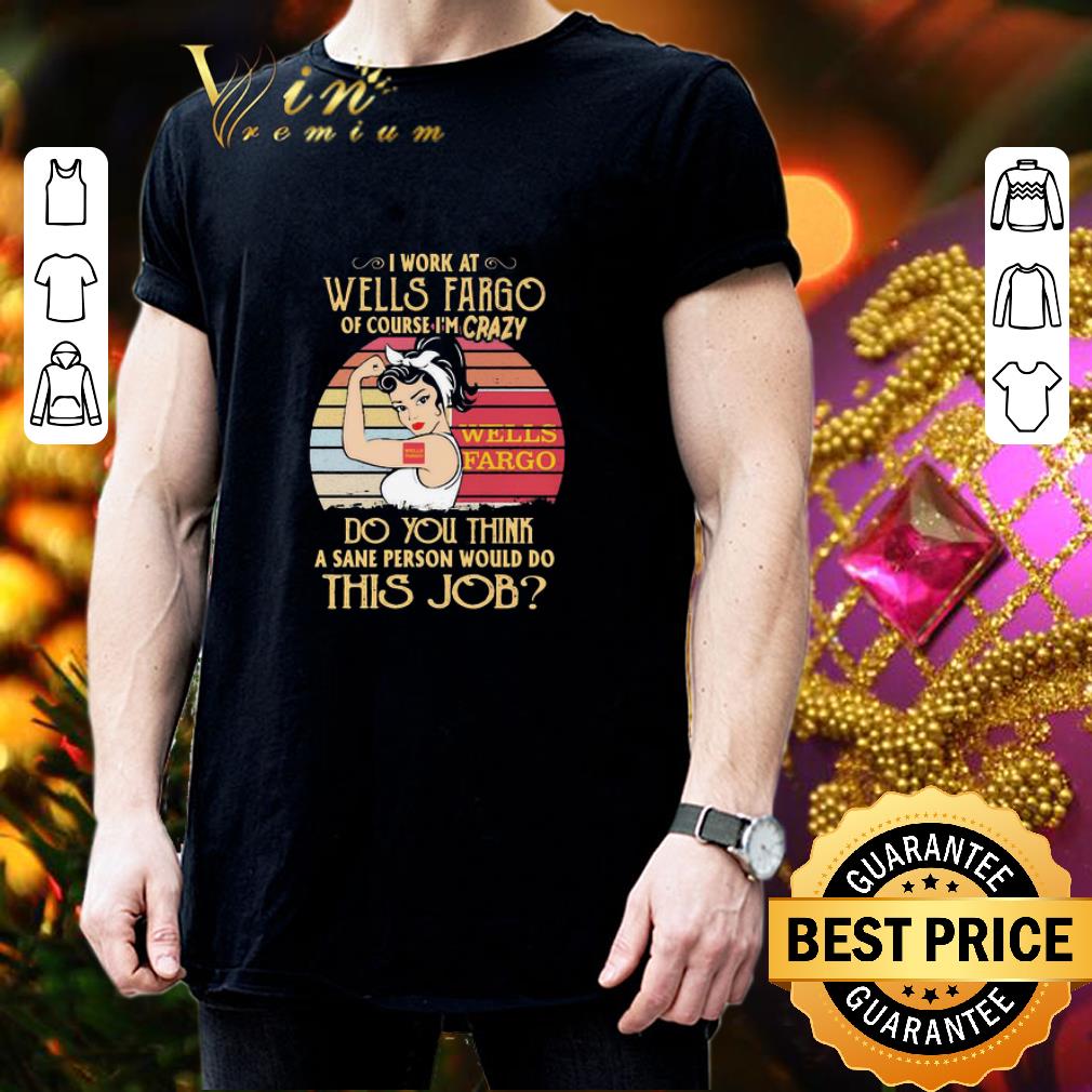 Strong Woman I Work At Wells Fargo Of Course I’m Crazy Vintage shirt 3