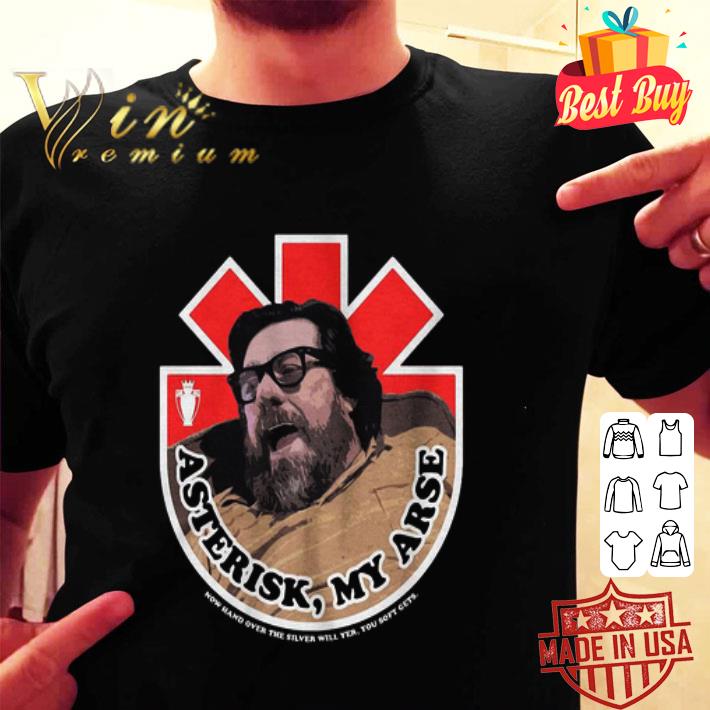 Jürgen Klopp Asterisk My Arse Now Hand Over The Silver Will Yer You Soft Cets shirt
