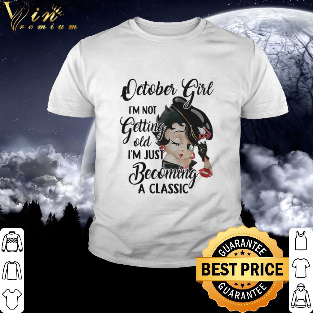 Top Betty Boop October Girl I’m Not Getting Old I’m Just Becoming A Classic shirt Top Betty Boop October Girl I’m Not Getting Old I’m Just Becoming A Classic shirt 2