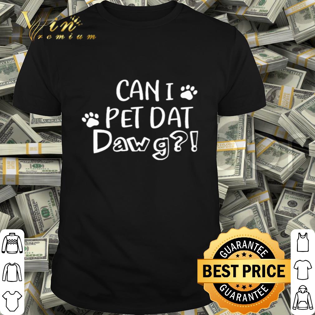 Can I pet dat dawg paw cat shirt