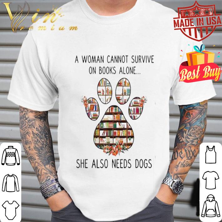 A Woman Cannot Survive On Books Alone She Also Needs Dogs Paw Floral shirt