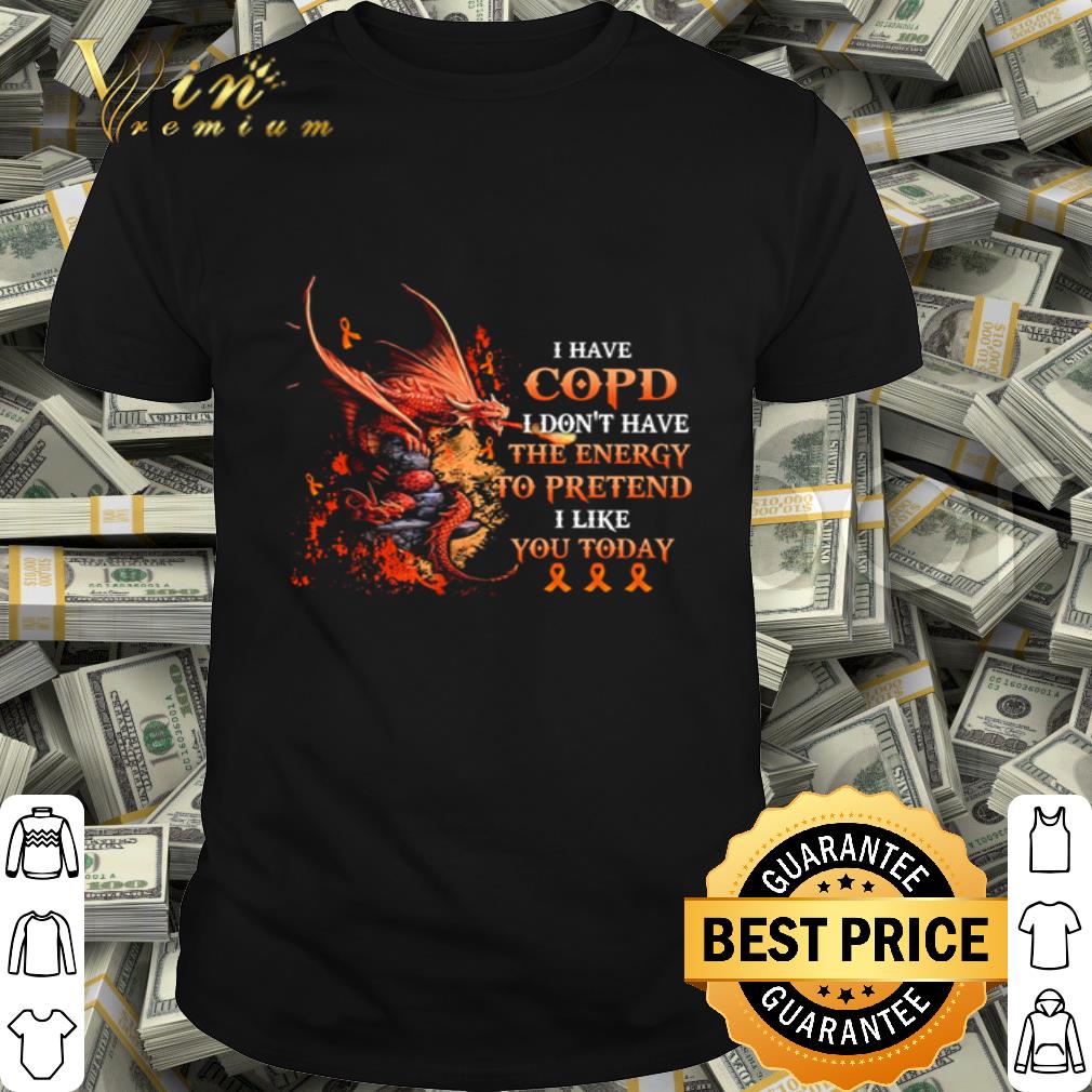 Dragon Ribbon I have copd I don’t have the energy to pretend I like you today shirt