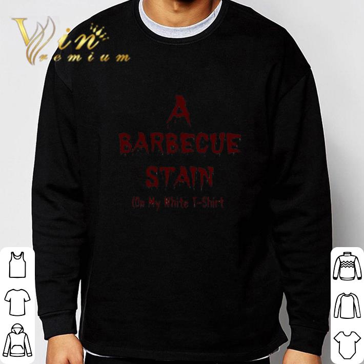 A Barbecue Stain On My White shirt, hoodie, sweater, longsleeve t-shirt