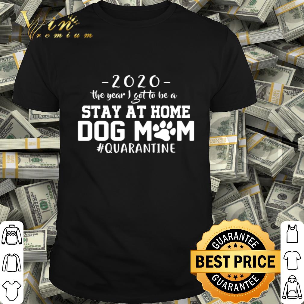 2020 the year I got to be a stay at home dog mom #quarantine Coronavirus shirt