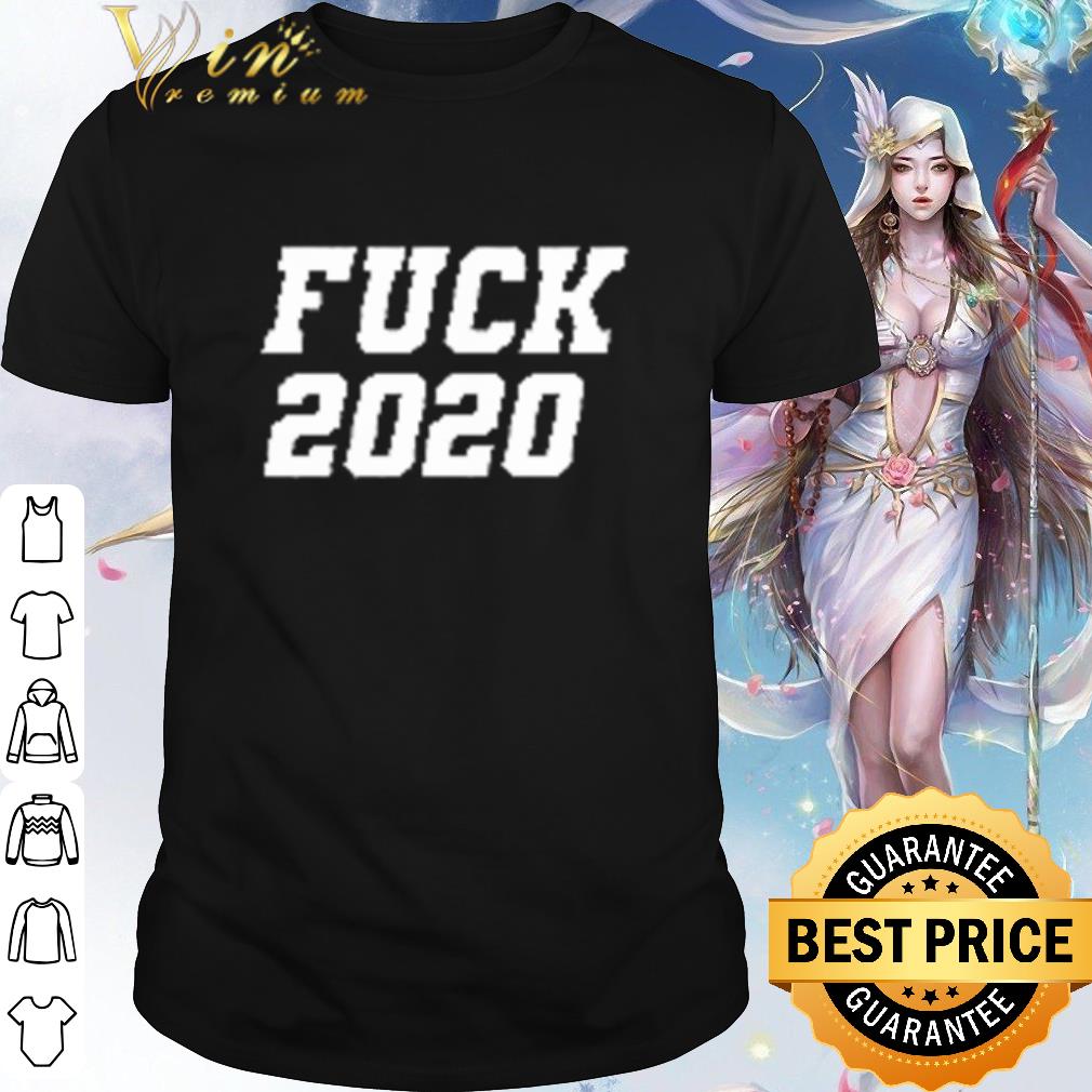 Original Fuck 2020 Shirt Hoodie Sweater Longsleeve T Shirt