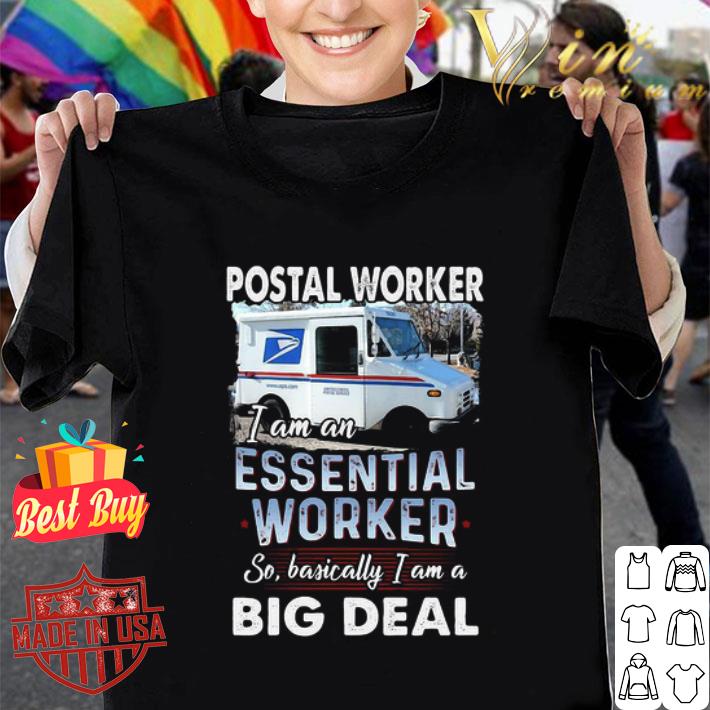 Postal Worker I Am An Essential Worker So Basically I Am A Big Deal shirt