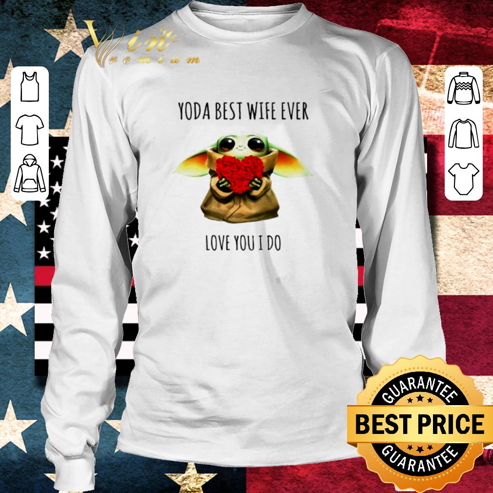 Hot Baby Yoda hold roses heart best wife ever love you I do shirt Hot Baby Yoda hold roses heart best wife ever love you I do shirt 3